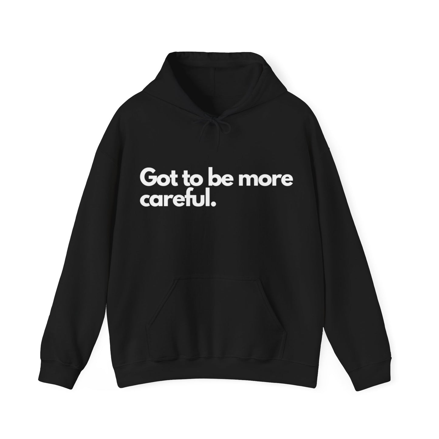 Got to be more careful Hooded Sweatshirt