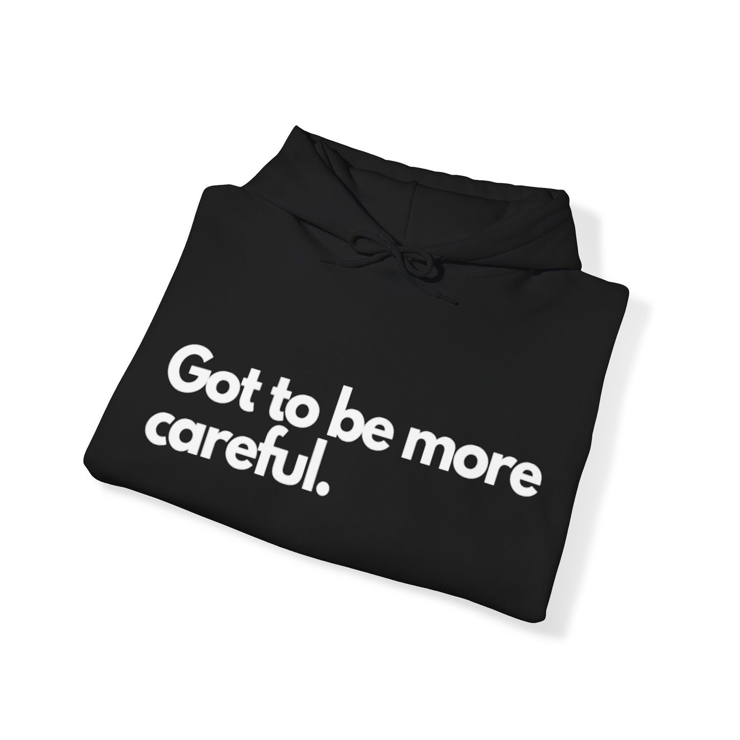 Got to be more careful Hooded Sweatshirt